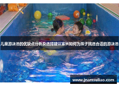 儿童游泳池的优缺点分析及选择建议家长如何为孩子挑选合适的游泳池